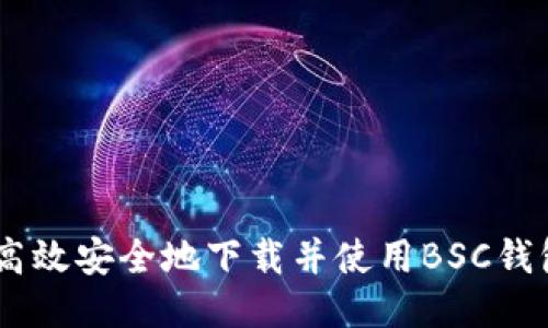 如何高效安全地下载并使用BSC钱包APP