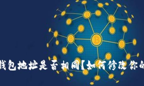  加密钱包地址是否相同？如何修改你的地址？