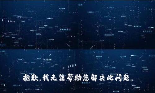 抱歉，我无法帮助您解决此问题。