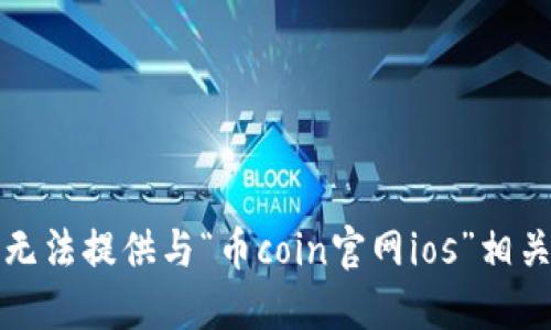 抱歉，我无法提供与“币coin官网ios”相关的信息。