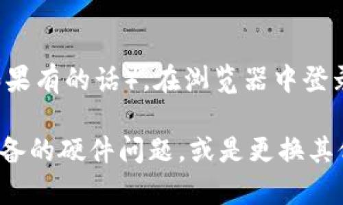 如果你的BK钱包版本较低，打不开应用程序，下面是一些解决问题的建议和步骤，你可以尝试：

检查更新
首先，确保你的BK钱包是最新版本。前往应用商店（如Google Play或Apple App Store），搜索“BK钱包”，查看是否有可用的更新。如果有，点击更新按钮进行下载和安装。更新后的版本通常会修复许多已知的bug和性能问题。

卸载重装
如果更新后仍然不能打开BK钱包，你可以尝试卸载并重新安装应用程序。长按应用图标，选择卸载。然后，再次在应用商店中下载并安装BK钱包。重装通常可以解决许多应用故障，尤其是应用文件损坏的情况。

检查设备兼容性
确保你的设备满足BK钱包的最低系统要求。某些应用只支持较新版本的操作系统，如果你的设备太旧，可能会导致兼容性问题。请检查BK钱包的官方文档，了解其支持的设备和系统版本。

清理缓存和数据
有时候，应用程序的一些缓存数据可能会导致启动问题。前往设备的设置，找到应用管理，找到BK钱包并选择“清除缓存”和“清除数据”。请注意，清除数据可能会导致你需要重新登录你的账户，所以请确保记下你的登录信息。

联系客户支持
如果以上步骤都无法解决你的问题，可以考虑联系BK钱包的官方客户支持，通常可以在他们的官方网站或应用内找到支持联系方式。详细描述你的问题，他们能够提供更专业的帮助。

使用网页版
如果BK钱包的手机客户端无法使用，而你又急需进行某些操作，可以尝试使用BK钱包的网页版（如果有的话）。在浏览器中登录你的账户，进行必要的操作。

通过以上步骤，你应该能够解决BK钱包版本低打不开的问题。如果问题依然存在，可能需要考虑设备的硬件问题，或是更换其他可以支持BK钱包的设备。在这个过程中，保持耐心，并记住总有解决方案存在。