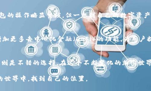 选择最佳加密钱包：你的数字资产管理指南

加密钱包, 数字资产, 安全性/guanjianci

引言
随着越来越多的人开始接触加密货币，选择一个合适的加密钱包变得越来越重要。到底哪一个加密钱包最好使？这是一个个人化与实践化的问题，每个人的需求不同，所以最好的选择可能因人而异。不过，我可以结合我自己的经验，从几个重要的方面来帮助你理解，如何选择适合自己的加密钱包。

加密钱包的种类
首先，我们需要了解加密钱包的几种主要类型。大体上，加密钱包可以分为热钱包（在线钱包）和冷钱包（离线钱包）。热钱包通常是与互联网连接的，使用方便，但相对安全性较低。冷钱包则是更为安全的存储方式，通常是硬件或纸质的，只在需要时连接互联网。

安全性的重要性
在选择钱包时，安全性是我觉得最重要的因素之一。想象一下你的数字资产像一罐金子，放在家里的抽屉里。你当然希望这罐金子是安全的，不会被盗。我的一个朋友曾经因为没有仔细选择钱包而遭到黑客攻击，损失惨重。因此，在我看来，选择一个具有双重身份验证和强加密的加密钱包，绝对是明智之举。

用户体验与界面风格
除了安全性外，用户体验同样不可小觑。正如我小时候玩电子游戏时，总是希望能够轻松上手，而不是花费大量时间去研究操作界面。好的加密钱包应该是直观的、易于使用的。在我的体验中，像Coinbase和Trust Wallet这类钱包的界面都非常友好，新手用户也能迅速上手。

支持的币种及交易功能
不同的钱包支持不同类型的加密货币，这是我在选择钱包时非常看重的另一个方面。假设你手上有比特币、以太坊，还有一些小币种，如果你的钱包只支持比特币，那么未来的交易就会受限。近年来，越来越多的加密钱包开始支持多币种交易，这让我感到欣喜。在我自己的花费中，Diversify这样的多币种钱包便是一个很好的选择。

客服与社区支持
一个好的钱包应该有优秀的客户服务。在使用钱包过程中，难免会遇到问题，此时能否得到及时有效的支持，就显得尤为重要。我曾经在使用某个钱包时遇到转账延迟的问题，客服的快速回应帮我解决了不小的困扰。有些钱包有活跃的社区支持，这也能让我在遇到问题时找到答案。例如，像MetaMask的社区支持就相当不错。

个人经历与总结
回想起我第一次接触加密钱包时，尝试过多个不同的选择。起初，我使用的是某个知名的热钱包，但没过多久就因为安全隐患转向了冷钱包。虽然冷钱包的操作略显繁琐，但一想到自己的数字资产安全可靠，心里便踏实了许多。最终，我也尝试了多个钱包，结合安全性、用户体验和支持币种后，找到了最适合自己的那一个。

未来的加密钱包趋势
展望未来，加密钱包的技术发展也是值得关注的。随着区块链技术的不断成熟，以及对隐私保护意识的增强，钱包也在不断演进。比如，许多钱包即将增加更多去中心化金融（DeFi）的功能，为用户提供更丰富的交易体验。我自己也在期待这样的未来，因为这将使管理数字资产变得更加方便。

结语
总之，选择一个“最好”的加密钱包并不简单，最重要的是找到一个适合自己的。如果你注重安全性，不妨考虑使用冷钱包；如果你需要方便快捷，热钱包则是不错的选择。在这个不断变化的加密世界里，多了解，多尝试，才是我们获取成功的唯一途径。希望我的经历和观点可以帮助你找到适合自己的加密钱包，也让你的数字资产得到最佳的管理。 

无论你选择哪一种钱包，最重要的是对自己资产的管理要有清晰的认识。这不仅仅是一种理财方式，更是一种全新生活方式的体现。希望你能在加密的世界中，找到自己的位置。