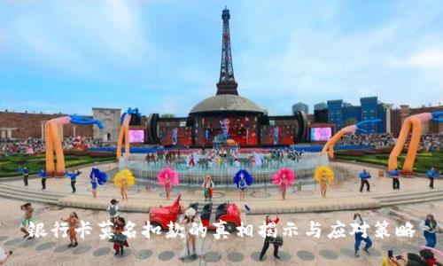 银行卡莫名扣款的真相揭示与应对策略