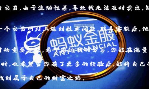 如何选择安全可靠的USDT交易网站：你不可不知的攻略

USDT, 交易网站, 数字货币/guanjianci

引言：数字货币的崛起与USDT的流行
随着区块链技术的迅猛发展，数字货币已经从一个虚幻的概念演变为我们生活中的一部分。而USDT（Tether）作为一种稳定币，以其与美元1:1的锚定关系，成为了交易者们频繁使用的工具。在这股数字货币的浪潮中，选择一个安全、可靠的USDT交易网站显得愈发重要。今天，我将和大家分享我在这一领域的一些观察和经验，帮助你安全高效地进行交易。

USDT的优势：为何它会成为优选
首先，让我们聊聊为什么USDT如此受欢迎。USDT的最大特点就是其稳定性，其价值始终与美元挂钩，极大降低了市场波动带来的风险。我小时候对货币的理解只是纸币和硬币的简单划分，而如今，USDT让我体会到了数字货币的便利性。不论是进行日常交易还是作为投资保值，USDT都展现出了非凡的实用价值。

选择USDT交易网站的关键因素
在众多交易网站中，如何选择一个安全可靠的USDT交易平台是每个投资者必须面对的问题。以下是我总结的一些关键因素：

ul
li安全性：网站是否有良好的安全记录？是否采用高标准的加密技术来保护用户资产？/li
li手续费：平台的交易费用是否合理，隐藏收费是否透明？/li
li用户体验：界面是否友好，是否支持多种语言，服务是否及时有效？/li
li交易量：平台的交易量是否稳定，能否保证流动性？/li
li客服服务：客服响应是否迅速，问题解决是否到位？/li
/ul

安全性的重要性：如何判断交易网站的安全性
安全性是交易网站的重中之重。在我的个人经历中，我曾经在一个小型交易平台上进行交易，却因其安全措施不到位而几乎损失了全部资金。这次教训让我意识到了安全的重要性。为了判断一个网站的安全性，我们可以关注以下几点：

ul
li查看平台的注册信息和运营许可证，确保其合法性。/li
li了解平台的安全历史和用户反馈，网络上的口碑是最宝贵的参考。/li
li确认该平台是否采用冷钱包存储用户资产，以防黑客攻击。/li
/ul

手续费的透明性：不可忽视的成本
在交易市场上，每一笔手续费都可能对你的投资收益产生影响。我们应该仔细了解交易网站的费用结构，有些平台在表面上显示手续费很低，但实际上可能存在其他隐性费用。在选择交易平台时，理解清楚所有费用能让我们避免不必要的开支。记得我初次入场时，就是因为没有仔细阅读用户协议，结果多花了不少钱。

用户体验的重要性：从界面到功能
一个好的交易平台不仅要安全，还要具备良好的用户体验。在我的交易生涯中，我遇到过一些界面复杂、功能混乱的平台，导致我在紧急情况下无法迅速做出决策。一个直观、易用的界面，能够帮助你更快速地完成交易，特别是在市场波动较大的时候。

流动性与交易量：保证交易的流畅性
流动性是指在市场中迅速买入或卖出的能力。选择一个交易量较大的平台，能够在很大程度上保证你在所需时间内顺利成交。记得有一次，我在一个小平台交易，由于流动性差，导致我无法及时卖出，错过了一个良好的机会。因此，在选择网站时，观察其日交易量以及市场参与者的活跃度显得尤为重要。

优质客服的必要性：不再孤军作战
在交易过程中，难免会遇到各种问题。一个优秀的交易平台必须具备高效的客服团队，能够在用户遇到困惑时及时给予帮助。最让我感动的一次经历是在一个交易网站上遇到技术问题，联系客服后，他们迅速响应，最终帮我找回了被锁定的账户。有时候，客服的耐心和专业程度，能够直接影响到你对这个平台的信任与使用。

总结：选择正确的USDT交易网站
在数字货币的世界里，USDT作为一种高效的交易工具，为我们提供了很多便利。然而，选择一个安全、可靠的USDT交易网站则是我们每一个投资者必须面对的重要课题。希望通过我的分享，你能在海量信息中找到正确的方向，安全顺利地进入这片充满机遇的新天地。

随着数字货币的发展，USDT势必会在未来的交易中扮演越来越重要的角色。希望我们都能在这条路上越走越远，赚取理想的收益，提升自己的理财水平。同时，也希望当你有了更多的经验后，能将自己的见解传递给更多的人，共同见证数字货币未来的发展，我相信，那将是一个充满可能性的时代！ 

最后，请大家在进行投资时务必保持理性，不要轻信言辞，也不要盲目跟从，合理配置资产，保护好自身利益。祝愿大家都能在数字货币的海洋中乘风破浪，找到属于自己的财富之路。