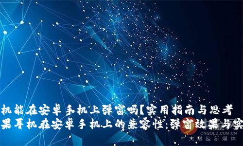苹果耳机能在安卓手机上弹窗吗？实用指南与思考
解密苹果耳机在安卓手机上的兼容性：弹窗效果与实用价值