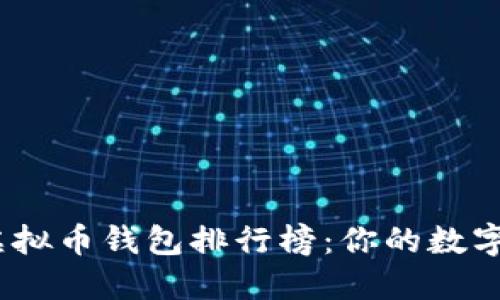 2023年十大虚拟币钱包排行榜：你的数字资产保障之道