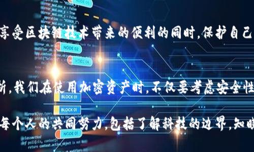 这个问题的答案并不简单，因为涉及到区块链技术的本质以及法律和隐私保护的不同方面。让我们深入探讨这个话题。

USDT简介
USDT（Tether）是一种稳定币，旨在将其价值与美元等法定货币挂钩。它的主要目的是在加密货币市场中提供一种相对稳定的数字资产，使用户能够在不完全转化为法定货币的情况下进行交易。作为一种基于区块链的资产，USDT的交易记录都是公开透明的，这意味着任何人都可以在区块链上查询到交易的具体信息。

区块链的透明性
区块链技术的透明性是其一大亮点。尽管USDT的持有者身份通常是匿名的，但所有的交易都有记录，且可以追踪。这使得任何人，包括执法机构，可以通过区块链浏览器查看USDT的交易流动。这就引出了一个问题：如果警察能够查询这些交易记录，他们能否找到任何与犯罪活动相关的证据呢？

执法与隐私的矛盾
在某些情况下，执法机构确实会利用区块链技术的透明性来追踪犯罪分子的资金流动。例如，如果某个USDT钱包与非法交易相关联，警察可以通过分析交易链，找到该钱包的活动及交易对象。这对打击洗钱、毒品交易等犯罪活动有重要意义。

但是，这并不意味着USDT的使用者会被轻易“曝光”。要深入追踪到某个具体的人或个人信息，执法机构通常需要更多的证据。这通常涉及到与交易所的合作，例如，如果某个用户在交易所上交易USDT，交易所可能会有用户的身份信息。如果警方需要调查，他们可能会向交易所请求得到这些信息。

个人经历与观察
我记得我第一次接触加密货币时，听说过“区块链是匿名的”的说法，这让我觉得它似乎是一个神秘的虚拟世界。随着对加密货币知识的深入了解，我明白了，它的匿名性虽然在某种程度上得以保护，但却也不是完全的隐私保护。我的一些朋友曾经在加密市场进行过交易，他们都意识到，尽管交易匿名，但如果涉及重大事务，还是有可能被追溯到个人。

USDT的使用场景与警察查问
在正常的使用场景下，例如进行合法的交易，USDT作为一种稳定币，完全可以在保护隐私的同时，为用户提供便利。然而，一旦使用者参与了非法活动，USDT的追踪性可能导致他们容易被执法机构发现。例如，有些人利用USDT进行网络诈骗或非法赌博，这时警察就可以通过相关的交易链，找到可疑资金流向。

政策与法律合规
各国对加密货币的监管政策各不相同。在某些地方，加密货币的使用受到严格限制，而在其他地方则相对宽松。但无论政策如何，涉及欺诈或其他形式的犯罪，警察总有手段追查。比如，某些国家的法律规定，所有加密货币交易所必须遵循KYC（了解你的客户）政策，要求用户提供身份信息。在这种情况下，警方可以通过交易所轻松追踪到USDT用户的身份。

对未来的展望
随着区块链技术的发展，以及政府和监管机构对于加密货币的态度不断变化，个人隐私与网络安全之间的博弈将会更加复杂。作为一个普通用户，我们如何在享受区块链技术带来的便利的同时，保护自己的隐私呢？在我看来，了解区块链的运作机制，增强自己对加密货币的认知，将是每个用户都应该进行的努力。

总结
所以，回到最开始的问题“USDT能被警察查到吗？”从技术上讲，是的，警察可以通过区块链追踪USDT的交易记录。然而，追溯满身的复杂因素，具体情况具体分析。我们在使用加密资产时，不仅要考虑安全性和隐私保护，还要遵循当地的法律法规，合法合规地参与市场活动。只有这样，我们才能在这个新兴的数字经济环境中，既享受便利，又能保障自己的合法权益。

在这个信息化的时代，技术的迅猛发展与法律的滞后常常造成了人们对于隐私保护的困惑。我们都希望拥有一个自由、安全的数字生活，但这个过程需要我们每个人的共同努力，包括了解科技的边界，知晓法律的规定。同时，我也希望能看到更多关于此类问题的讨论与研究，以助于我们更好地适应这个变革的时代。