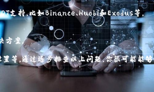 在讨论如何下载USDT（泰达币）相关软件之前，我们首先需要理解USDT的背景和用途。USDT是一种基于区块链的稳定币，与美元挂钩，使其在波动性较大的加密货币市场中保持相对稳定。这使得它在数字货币交易中广受欢迎，尤其是在进行交易对冲或资金转移时。

在某些情况下，用户可能会遇到USDT软件下载不下来的问题，下面将给出一些常见的解决方案和实践建议。

一、确认网络连接
当你尝试下载USDT相关软件时，首先要确认你的网络连接是否正常。如果网络不稳定或信号弱，下载过程很可能中断或失败。可以尝试打开其他网站或应用程序来检查网络是否正常运作。

二、选择合适的下载渠道
确保你在官方网站或可信赖的应用商店中下载USDT的软件。例如，使用Apple App Store或Google Play Store，避免从不明网站下载，以防止恶意软件的风险。

三、检查设备兼容性
不同的USDT钱包或交易平台可能对设备有不同的要求。确保你的手机或计算机满足软件的最低系统要求。此外，某些软件可能只支持特定的操作系统，如iOS或Android。

四、清理缓存和存储空间
如果在下载过程中遇到问题，可能是因为手机或计算机的存储空间不足。尝试清理不必要的应用程序和文件，释放空间。同时，可以通过清除浏览器缓存来提高下载速度。

五、重启设备
有时设备的运行状态可能会影响下载。如果你遇到下载问题，可以尝试重启你的设备，然后再次尝试下载。

六、检查安全软件设置
某些防病毒软件或设备的安全设置可能会阻止下载。检查你的安全软件设置，并暂时关闭它们，再尝试下载USDT软件。

七、寻找替代软件或平台
如果还是无法下载特定的USDT软件，可以考虑寻找其他替代平台或应用程序。有很多钱包和交易平台提供USDT支持，比如Binance、Huobi和Exodus等。

八、咨询技术支持
如果以上方法都无法解决问题，可以考虑联系所选软件的技术支持团队。他们通常能够提供专业的建议和解决方案。

总结来说，下载USDT相关软件时遇到的问题可能是由于多种因素造成的，包括网络连接、设备兼容性及安全设置等。通过逐步排查以上问题，你很可能能够顺利下载需要的软件。希望这些建议能对你有所帮助，让你体验到USDT带来的便利！ 

如果你对USDT或加密货币有更多的疑问或体验，欢迎随时分享和讨论！