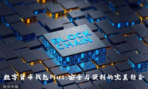 数字货币钱包Plus：安全与便利的完美结合
