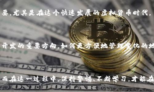 

虚拟币钱包地址的变动性：你需要知道的一切

在谈论虚拟币钱包时，许多人常常会有一个疑问：我的钱包地址会变吗？刚接触虚拟货币的小伙伴们，听到“一次性地址”这几个字通常会感到既迷茫又好奇。而对那些已经有一定经验的人来说，他们或许早已感受到，钱包地址并非一成不变。这篇文章将深入探讨这个话题，帮助你更好地理解虚拟币钱包的地址特性，包括为何它们会变化，以及如何安全有效地管理你的数字资产。

虚拟币钱包的基本概念

首先，让我们明确什么是虚拟币钱包。虚拟币钱包实际上是一个存储数字资产的工具，它可以是软件或硬件，它的功能不仅仅是安全存储比特币、以太坊等虚拟货币，还可以进行交易、查看余额等操作。钱包内部有一个或多个地址，用于接收和发送虚拟货币。

什么是钱包地址?

钱包地址就像你的银行账户号码，其他人可以使用这个地址向你发送虚拟货币。一般来说，地址是由一长串字符组成的，可能会以字母和数字的组合形式呈现。在区块链技术的支持下，每一个地址对应着一种特定的区块链网络。

地址为何会变化?

那么，钱包地址为何会变化呢？首先，大多数现代的虚拟币钱包采用一种叫做“生成新地址”的技术。这是为了提高隐私性和安全性。每次收到转账时，系统可能会自动生成一个新地址，从而保护用户的交易历史不被轻易追踪。

以比特币为例，如果你一次性使用同一个钱包地址进行多次交易，那么所有的交易记录都会与这个地址关联，这可能会暴露你的资产状况。相对而言，使用不同的地址接收款项可以更好地保护你的隐私，防止被恶意攻击者追踪。

如何管理变化的地址?

对于新手，管理地址的变化可能会有些烦恼。但实际上，许多钱包已经设计得很人性化，你只需复制和粘贴新的地址即可。此外，许多现代钱包应用也会提供“导入地址”功能，让用户无缝切换。此外，注意备份和私钥的安全，非常重要。

个人经历与感悟

说到管理虚拟币钱包，我不由得想起自己第一次接触比特币的经历。那时我对比特币的理解还非常肤浅，始终以为地址就是重复使用的，直到发现这样做的隐患后，我才开始认真研究相关知识。通过反复实践，我了解到如何使用不同的钱包、生成新地址，以及如何保持资产安全。

在这个过程中，我渐渐体会到保护隐私的重要性。我的一位朋友曾因使用同一地址、而被不怀好意的人盯上，最终损失惨重。这种教训让我深刻反思，学习与技术同样重要，尤其是在这个快速发展的虚拟货币时代。

未来发展与关注点

随着技术的不断发展，虚拟币钱包也在不断演化。未来，我们可能会看到更多引入隐私保护技术的钱包方案，比如零知识证明等。此外，用户体验方面的提升也将是钱包开发的重要方向，如何更方便地管理变化的地址，仍然是开发者所需考虑的问题。

结论

无论你的虚拟币钱包地址是否会变化，了解这一点都是非常重要的。通过及时学习、了解不同钱包的特点，以及如何安全管理你的数字资产，可以大大降低损失的风险。而在这一过程中，保持警惕、不断学习，才能在这个迅速变化的世界中立于不败之地。希望这篇文章能够对你有所帮助，期待你在虚拟币投资的旅程中不断探索与前行！ 

虚拟币钱包, 钱包地址, 数字资产管理/guanjianci