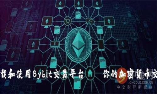 如何下载和使用Bybit交易平台——你的加密货币交易指南