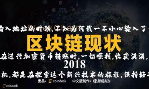 jiaoti区块链钱包转账指南：轻松掌握加密货币的转账技巧/jiaoti
区块链, 钱包, 转账/guanjianci

区块链钱包简介
在讨论区块链钱包的转账之前，我们首先需要了解什么是区块链钱包。简而言之，区块链钱包是存储加密货币的数字工具。它可以是软件或硬件，允许用户安全地接收、发送和管理他们的数字资产。例如，像比特币、以太坊等。通过钱包，您可以直接与区块链网络进行交互，而无需中介机构像传统银行那样介入。

选择合适的钱包类型
在开始转账之前，首先要选择合适的钱包类型。区块链钱包大致分为两类：热钱包和冷钱包。热钱包是连接互联网的，使用方便；而冷钱包是在离线状态下存储加密货币，更安全。在选择时，可以根据自己的需要考虑资产的流动性和安全性。

了解钱包地址
每一个区块链钱包都有一个独特的钱包地址，类似于银行账户号码。这个地址是一个字符串，可能会包含字母和数字。在进行转账时，要确保您输入的地址无误。就像我小时候学写信一样，地址写错就会导致信件发错地方，区块链转账也是如此，地址错误会使您的资金丢失。为了避免这种情况，一些钱包应用提供了扫描二维码的功能，这样您可以轻松获取收款方的地址。

准备转账
在您决定转账后，首先要确保自己的钱包中有足够的余额来进行该项交易。同时，还需要留出一定数量的资产来支付交易费用。网络拥堵时，交易费用可能会有所增加，因此可以选择在网络不繁忙的时间进行转账，以节省成本。

发起转账步骤
下面是发起转账的一般步骤：
ol
    li打开您的区块链钱包应用。/li
    li选择“发送”或“转账”选项。/li
    li输入收款方的钱包地址。确保无误，最好通过二维码扫描功能来确保地址的正确性。/li
    li输入您想要转账的金额。/li
    li确认并检查所有信息，确保没有错误。/li
    li确认交易，输入您的密码或确认指纹（如果有）以完成交易。/li
/ol

确认交易
一旦交易发起后，您可以在钱包中查看该笔交易的状态。大部分钱包会提供一个区块链浏览器的链接，您可以用它来跟踪转账的进度。一般来说，转账的确认需要一定的时间，大概几分钟到几小时不等，视网络拥堵情况而定。

解决常见问题
在转账过程中，可能会遇到一些常见问题。例如，输入了错误的地址，或是资金未及时到账。在这种情况下，您可以通过区块链浏览器查看该笔交易的状态。此外，一旦交易通过区块链确认，就无法更改，因此在发起转账之前一定要仔细检查。

安全提示
在使用区块链钱包时，安全永远是第一位。这里有几个安全建议：
ul
    li使用双重身份验证（2FA）。/li
    li备份您的钱包信息，包括私钥和助记词。/li
    li定期更新您的钱包应用，确保使用最新的安全补丁。/li
    li避免在公共Wi-Fi下进行大额交易。/li
/ul

我的区块链转账经历
我记得第一次尝试用区块链钱包转账时，那种紧张与兴奋交织在心头。虽然在理论上我知道如何操作，但实际操作的时候，手还是有点抖。那时候我选择了一个热门的热钱包，在输入地址的时候，不知为何我一不小心输入了错别字。系统提醒了我，我的心顿时悬了起来。经过几次检查确认无误后，终于按下了转账按钮。看到成功的提示那一瞬间，仿佛完成了一场心灵的洗礼，真是既紧张又充满成就感。

小结
通过以上的介绍，应该让你对区块链钱包的转账流程有了更全面的了解。在实际的操作过程中，安全、准确和耐心是非常重要的。无论是存储还是转账，都需要细心和谨慎。希望你在进行加密货币转账时，一切顺利，收获满满。

当然，区块链钱包的世界是广阔而神奇的。不断学习新的知识和技术，才能更好地掌握它的运用。你的下一次转账，会是怎样的体验呢？无论是小额转账送给朋友，还是大额交易投机，都是在探索这个新兴技术的旅程。保持好奇，勇敢前行！