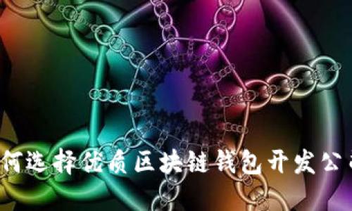 如何选择优质区块链钱包开发公司？