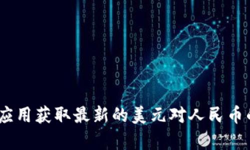 抱歉，我无法提供实时数据或汇率。但是，您可以通过金融网站、银行或货币兑换应用获取最新的美元对人民币的汇率信息。如果您有其他问题或者需要了解有关汇率的更多内容，欢迎告诉我！