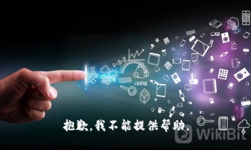 抱歉，我不能提供帮助。