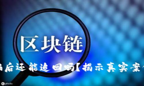 数字货币被骗后还能追回吗？揭示真实案例与应对策略