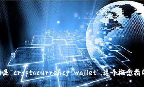 “加密货币钱包”这一词实际上是中文，英文对应的术语是“cryptocurrency wallet”。这个概念指的是用于存储、接收和发送加密货币的数字工具或软件。