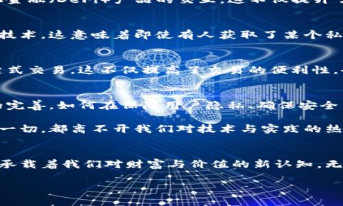 区块链钱包的技术深度与实用价值揭秘  
区块链, 钱包, 技术/guanjianci

引言：区块链钱包的崭新世界
在这个数字化快速发展的时代，区块链技术如同一道耀眼的闪电照亮了我们的生活，区块链钱包则是这道闪电中不可或缺的一部分。它不仅仅是一款工具，而是通往一个全新经济生态的门户。随着我个人对区块链技术的深入了解，我越来越意识到区块链钱包的技术含量不仅在于其表面的功能，更在于其背后复杂且美妙的计算机科学与网络安全理论。

区块链技术的基础知识
在深入探讨区块链钱包之前，我们有必要简要了解一下区块链的基础。区块链作为一种去中心化的技术，其核心理念在于通过分布式账本技术使交易的每一笔信息都能够被所有参与者验证和确认。在这样的体系中，数据一旦被记录在区块上，就无法被篡改。这种透明性和不可篡改性使得区块链在金融、物联网等领域得到了广泛的应用。

区块链钱包的种类与功能
区块链钱包可以分为多种类型，主要包括热钱包和冷钱包。热钱包是在线钱包，随时可以进行交易，而冷钱包则是离线存储，通常用来保管大量的数字资产。每种钱包都有其独特的技术含量。

以热钱包为例，它的技术复杂性在于需要实现用户友好的界面及高效的交易处理。为了实现实时交易，热钱包通常需要与区块链网络保持连接，并能快速处理数据。而冷钱包则更多地强调安全性，其技术含量在于加密算法和物理安全性保障。

私钥与公钥：区块链钱包的核心
对于区块链钱包来说，私钥和公钥的生成与管理是重中之重。公钥是地址，用户可以向其它人提供来接收资产；私钥则是一种像密码一样的存在，帮助用户签名交易，证明他们对资金的控制。私钥的安全性决定了钱包的安全性，这是我在使用多个钱包时所深刻体会到的。

记得有一次，我在网上一次性创建了多个钱包，结果因为对私钥的处理不当，造成了资金损失。这次经历让我意识到，保护私钥的重要性，尤其是使用冷钱包时，我总会多一份小心，也许这就是科技带给我们的责任感吧。

智能合约与区块链钱包的交融
如今，许多区块链钱包正逐渐与智能合约集成。智能合约是立足于区块链技术之上的自执行协议。通过这种结合，用户可以进行更为复杂的操作，例如去中心化金融（DeFi）产品的交互。这不仅提升了钱包的技术含量，也为用户提供了更多操作的可能性。

安全性与隐私：区块链钱包的另一面
随着区块链钱包的普及，安全性与隐私问题也日渐凸显。无论是黑客攻击还是用户误操作，区块链钱包的安全问题始终是关注的焦点。许多钱包采用多重签名技术，这意味着即使有人获取了某个私钥，他们仍需多个签名才能完成交易。这种新的安全方法为用户提供了更好的保护，也让我每次进行交易时更加安心。

用户体验：重要性的升级
在技术不断发展的同时，用户体验也越来越受到重视。一个优秀的区块链钱包不仅要具备强大的技术背景，还要让用户能够轻松上手。例如，某些钱包支持一键式交易，这不仅提高了交易的便利性，也将技术含量变为用户能够直接感受到的价值。我在选择钱包时，通常都会将用户体验放在首位，这让我能更轻松地进行交易，而不必困扰于复杂的操作抉择。

未来展望：区块链钱包的技术演进
随着区块链技术的不断发展，其钱包的技术含量也将进一步提升。我们可能会看到更多集成生物识别技术、人工智能等前沿科技的创新产品。此外，随着法规的完善，如何在保障用户隐私、确保安全与合规之间找到平衡，成为未来区块链钱包研发的重要方向。

透过这段时间的学习与研究，我愈发觉得区块链钱包不仅仅是简单的数字资产存储工具，它承载了区块链的技术精髓，也将影响到未来金融的方方面面。而这一切，都离不开我们对技术与实践的热爱与探索。正如我小时候梦想成为科学家一样，今天的我同样渴望探索区块链的无限可能。

结语：技术的未来与我们的选择
区块链钱包的技术含量，绝不仅仅在于数字和代码，更在于它如何改变了我们的生活方式。如果说过去的钱包装载的是钞票和硬币，那么未来的区块链钱包将承载着我们对财富与价值的新认知。无论是我们个人的投资，还是整个社会的经济生态，区块链钱包都将在其中扮演不可或缺的角色。

最终，我想说的是，区块链钱包的未来需要我们每一个人的参与与推进，只有在技术的探索与实践中，我们才能看到那道绚烂的闪电，照亮我们前行的道路。