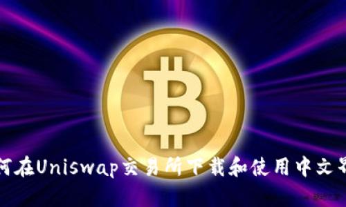 如何在Uniswap交易所下载和使用中文界面