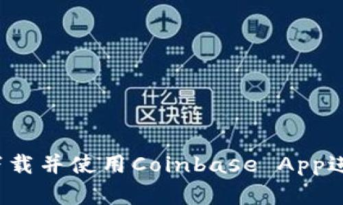 轻松上手：如何下载并使用Coinbase App进行加密货币交易