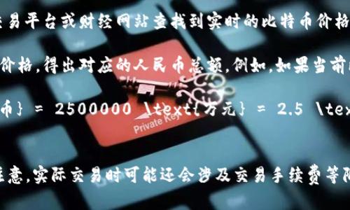 比特币价格是高度波动的，具体的人民币金额会因市场变化而有所不同。假设以当前的比特币价格为标准，你可以通过以下步骤计算出1万比特币对应的人民币。

1. **查找当前比特币价格**：你可以通过各大加密货币交易平台或财经网站查找到实时的比特币价格，例如CoinMarketCap、Binance等。

2. **进行计算**：将1万比特币乘以当前的比特币人民币价格，得出对应的人民币总额。例如，如果当前比特币价格为人民币25万元：
   \[
   1万 \text{比特币} \times 25 \text{万元/比特币} = 2500000 \text{万元} = 2.5 \text{亿元人民币}
   \]

如果你知道当前的比特币价格，我可以帮你进行计算。请注意，实际交易时可能还会涉及交易手续费等附加费用。