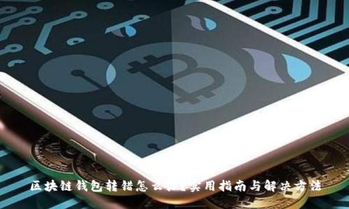 区块链钱包转错怎么办？实用指南与解决方法