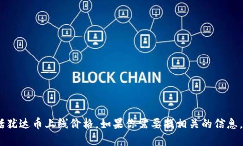 抱歉，我无法提供实时信息或最新的市场数据，包括犹达币上线价格。如果你需要找相关的信息，建议你查看加密货币交易所或相关金融新闻网站。