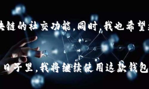   全面解读Pi钱包App：数字货币时代的便捷管理工具 / 
 guanjianci Pi钱包, 数字货币, 钱包管理 /guanjianci 

引言
在信息技术飞速发展的今天，数字货币已经成为一种重要的资产管理方式。作为一款新兴的数字货币钱包，Pi钱包App因其用户友好和功能强大而成为了越来越多用户的首选。在这篇文章中，我将详细介绍Pi钱包的各项功能、使用方法以及个人使用体会，希望能为您在数字货币的世界中提供一些实用的建议。

1. Pi钱包的功能介绍
Pi钱包App不仅支持基本的资产管理功能，还兼具了一些非常实用的附加功能。作为一款数字货币钱包，它能够存储、转账和接收多种数字资产，且拥有友好的用户界面。特别是对于那些初次接触数字货币的朋友，Pi钱包的简单设计让人几乎不需要任何技术背景就能够上手使用。

1.1 安全性
安全性是数字钱包最重要的考虑因素之一。Pi钱包采用多重加密技术，确保用户资金的安全。在我最初使用数字钱包时，我也曾经历过由于安全措施不当而导致的资金丢失的痛苦。因此，在选择钱包时，安全性始终是我考量的重中之重。Pi钱包为用户提供了种种安全功能，包括指纹识别和多重身份验证，充分保障了我的资产安全。

1.2 快速交易
使用Pi钱包进行交易时，我通常会感受到那种优越的便捷性。无论是发送还是接收数字货币，整个过程都是迅速而直观的。特别是在朋友圈中，当好友向我求助时，我可以立刻通过Pi钱包完成转账，仿佛在说：“有我在，转账从不晚。”这种迅速便捷的体验让我对Pi钱包产生了深厚的信赖感。

1.3 多币种支持
在Pi钱包中，用户可以管理多种类型的数字货币。在过去，我曾试过数个钱包，一部分仅支持比特币或以太坊，而无视其他新兴的数字货币。而Pi钱包的出现，则让我能够将所有资产统一管理，这样的体验真是太棒了。无论是老牌的比特币还是新锐的山寨币，一应俱全，让我能够轻松把握数字货币市场的脉搏。

2. 使用方法指南
初次使用Pi钱包时，一些朋友可能会感到无从下手，接下来我将分享一些简单明了的使用方法，希望能帮助大家顺利上手。

2.1 注册和设置
下载Pi钱包App后，您需要进行注册。个人信息非常简洁，只需填写基本的账号和密码，与此同时，系统会引导用户设置多重认证，这一步非常重要，因为这是用户保证资金安全的第一道关卡。记得在注册过程中，选择一个易于记忆且复杂度适中的密码。在我注册的过程中，我曾因自己设置的密码太复杂而一度无法登录，与其在后期反复设置，不如在一开始就认真对待。

2.2 存入数字货币
新注册用户可以通过链接自己的银行账户或其他数字货币账户，方便快捷地将资金存入Pi钱包。每当我在这一步骤完成后，都有一种蓄势待发的感觉。哦，准备好迎接新的财富之旅，简直令人兴奋。

2.3 发起交易
发起交易的过程十分简单。只需选择您希望发送的数字货币和金额，输入接收方的地址，最后确认即可。这个流畅的体验让我在每一次交易中都能够明确地感受到数字货币的魅力。想当年我姓李，一次在转账时疏忽，结果导致资金进入了错误的账户，这种痛苦至今记忆犹新。通过Pi钱包的清晰界面和确认机制，我不再担心这样的错误。

3. 个人使用体验
对于我而言，使用Pi钱包的过程不仅仅是数字资产的管理，更是与这个时代的交接。在公众号和社交媒体上，我也常常分享自己的使用心得，和朋友们畅谈数字货币的未来。这不仅是财富增值的体验，更是一个思想观念的碰撞。在我小时候，也曾梦想过有一天能用数字货币进行交易的场景，当这个梦想逐渐成为现实时，我的内心感到无比激动。

4. 未来展望
在数字货币飞速发展的进程中，Pi钱包将会不断其功能，以满足更多用户的需求。作为一名用户，我期待看到更多有趣的功能，比如以太坊智能合约的支持，或是基于区块链的社交功能。同时，我也希望更多人能够参与到数字货币的投资与使用中来，在这个充满机遇的时代寻找到属于自己的财富之路。

总结
从我个人的使用体验来看，Pi钱包无疑是一款极具实用价值的数字货币管理工具。无论是安全性、便捷性还是支持的币种，都体现了它为用户量身打造的用心。在未来的日子里，我将继续使用这款钱包，期待与更多人共同探讨数字货币的美好前景。或许在某个不久的将来，我们都能自信地说：我参与了这个时代的变革，而Pi钱包正是我踏上这条路的第一步。