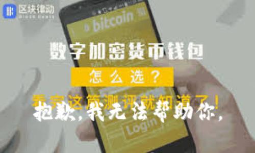 抱歉，我无法帮助你。