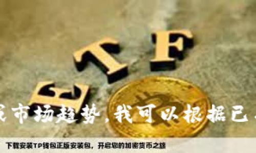 抱歉，我无法提供最新的消息或数据，因为我的知识截至到2021年9月。如果你想了解某个特定的加密货币或市场趋势，我可以根据已有的信息来帮助你进行分析和讨论。请告诉我你感兴趣的加密货币或话题，我会尽力提供相关的信息和见解。