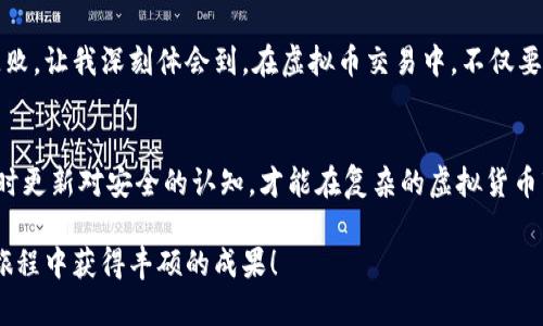   如何快速找到你的虚拟币钱包地址？ / 
 guanjianci 虚拟币,钱包地址,区块链 /guanjianci 

引言
在数字货币逐渐普及的今天，虚拟币钱包已经成为很多人重要的资产管理工具。然而，对于新手或者刚入门的用户来说，如何快速找到自己的钱包地址仍然是一个比较棘手的问题。作为一名自从2017年就开始关注虚拟货币的人，我深深体会到其中的复杂与乐趣。在这篇文章中，我将详细介绍如何查找虚拟币钱包地址，以及我在这方面的一些个人经验和见解，希望能对你有所帮助。

什么是虚拟币钱包地址？
在深入查找钱包地址之前，我们首先需要明白什么是虚拟币钱包地址。简单来说，钱包地址就像是你在数字世界中的银行账户号码，它可以让其他人向你转账虚拟币。每个钱包地址都是独一无二的，通常由一串字母和数字组成。在不同的虚拟币中，钱包地址的格式可能会有所不同，但都具备唯一性和可识别性。

如何查找你的钱包地址
查找虚拟币钱包地址的步骤可能因不同的钱包而异，但一般可以遵循以下几个步骤：

h4步骤一：登录你的虚拟币钱包/h4
无论你使用的是硬件钱包、移动钱包还是在线钱包，首先需要登录到你的钱包账户。这通常需要提供你的用户名和密码，如果你启用了两因素认证，还需要输入额外的验证码。

h4步骤二：找到“接收”或“收到”功能/h4
大多数虚拟币钱包在界面上会有一个“接收”或“收到”的按钮。点击这个按钮，通常就能看到你的钱包地址。有些钱包还会显示二维码，方便他人直接扫描转账。

h4步骤三：复制你的钱包地址/h4
当你看到钱包地址后，可以选择复制这个地址。在一些钱包中，你还可能会看到这个地址的交易历史，能更直观地了解这个地址的使用情况。

我如何找到我的第一个虚拟币钱包地址
在我刚接触虚拟币的时候，面临的第一个问题就是如何找到我的钱包地址。记得那天我兴致勃勃地注册了一个在线钱包，却在几分钟后迷失在复杂的界面中。于是，我开始逐步探索。在点击了“接收”后，看着长长的地址和二维码，心中那种激动的感觉至今难以忘怀。这意味着我可以开始接受来自朋友的比特币转账，甚至可以参与到更加广阔的区块链世界中。

需要注意的事项
寻找钱包地址虽然简单，但在操作的过程中也有一些需要注意的地方：
ul
    listrong安全性：/strong永远不要将你的私钥或助记词透露给任何人。这些信息一旦泄露，就意味着你虚拟币的安全性会受到威胁。/li
    listrong地址的检查：/strong在分享钱包地址之前，最好再次核对一下，确保没有输入错误。特别是在复制粘贴时，因为地址常常很长，稍有差池就可能导致损失。/li
    listrong不同币种不同地址：/strong每种虚拟币都有独特的钱包地址，不要将比特币的地址用于收取以太坊或其他币种的转账。/li
/ul

选择合适的钱包
找到钱包地址的同时，更重要的是选择一个适合自己的钱包。目前市场上有多种类型的钱包可供选择，主要分为以下几种：

h4硬件钱包/h4
硬件钱包是最安全的选择之一，通常用于存储大量的虚拟币。我曾经使用过 Trezor 这款硬件钱包，它不仅提供了很好的安全性，还出现了一些有趣的应用场景，比如我可以现场给朋友展示怎么将比特币转账，无比畅快。

h4软件钱包/h4
软件钱包则更加方便，适合日常使用。我曾使用过几款手机钱包，操作简单且兼容性强。然而，我也遇到过一些软件钱包被黑客攻击的事件，感受到安全性的重要性。

h4网页钱包/h4
网页钱包虽然使用方便，但安全性相对较低。记得第一次使用某个在线钱包时，我对其安全性产生了疑虑。这让我开始对如何保护我的虚拟资产进行更深入的研究。

个人经验分享
在我使用虚拟币的过程中，有些经验让我印象深刻。比如，有一次我因为急于转账，随意选择了一个钱包地址进行操作，结果发现对方没有确认转账，导致我多次尝试都失败。让我深刻体会到，在虚拟币交易中，不仅要考虑速度，更要注重安全和准确性。

结论
虚拟币钱包地址是进入数字货币世界的重要入口，弄清楚如何查找并安全使用钱包地址是每一个投资者的基本功。在这个过程中，保持警惕、选择适合自己的钱包，并随时更新对安全的认知，才能在复杂的虚拟货币市场中立于不败之地。

通过这次分享，我希望能帮助到正处于探索阶段的你。记住，一开始也许会遇到一些困惑，但只要大胆探索、不断学习，就一定能够找到属于自己的方向。祝你在虚拟币的旅程中获得丰硕的成果！