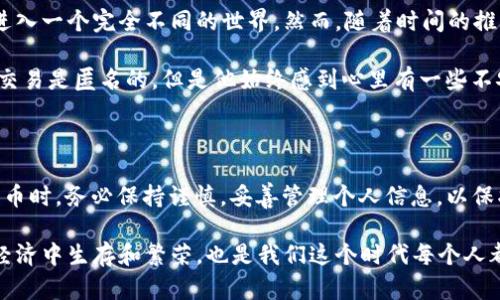 USDT（Tether）作为一种广泛使用的加密货币，其交易记录是基于区块链技术的，具有透明性和可追溯性。每个USDT地址与账户信息之间并没有直接的个人信息链接，因此理论上，单凭一个USDT地址是无法直接查找到对应的真实身份或个人信息的。

加密货币的匿名性与透明性

尽管区块链提供了一定程度上的匿名性，允许用户在没有中央管理机构的情况下进行交易，然而，每一笔交易都是记录在账本上的，任何人都可以查阅。这种透明性意味着，在一定条件下，通过分析区块链数据，可能能够推测出某些用户的身份。

然而，要查找与特定USDT地址关联的真实身份，通常需要更多的信息。比如，若一个用户在某个平台上使用了该USDT地址，并且该平台需要用户进行实名认证，那么通过那个平台的记录就可能找到对应的个人信息。

黑客案件中的身份追踪

在一些黑客案件中，执法机构通过分析区块链交易，成功锁定了犯罪分子。例如，一些窃取了大量加密货币的案件，往往由于犯罪分子在将获利转移至其他地址时，留下了可供追踪的痕迹。而且，部分交易所在用户提现时，往往会要求提交身份信息，这也是一种泄露身份信息的方式。

如何保护自己的隐私

在当前的数字环境中，保护隐私显得尤其重要。如果你希望在使用USDT或其他加密货币时保持匿名，可以采取一些措施：

ul
    li使用多个地址：不将所有交易都使用同一个地址，这样可以降低身份泄露的风险。/li
    li避开需要实名认证的平台：选择那些不强制要求身份验证的交易所，虽然这可能会降低安全性，但隐私性会有所提高。/li
    li了解混合服务：混合服务能够帮助用户在发送和接收比特币时增加匿名性，虽然这需要额外的时间和注意。/li
/ul

个人经历与思考

在我刚开始接触加密货币时，曾对这些技术感到无比好奇。我记得那时我第一次创建钱包时，脑海中充满了科技的幻想，觉得自己可以进入一个完全不同的世界。然而，随着时间的推移，我逐渐意识到，虽然加密货币提供了所谓的匿名性，但还是有很多风险和潜在的隐患。

我有一个朋友，他曾在一个大型项目中担任项目经理，他在该项目中使用USDT进行资金流转。因为这个项目涉及巨额资金，虽然表面上交易是匿名的，但是他始终感到心里有一些不安，担心自己的身份信息会被揭露，或者项目受到监管部门的关注。最终，他决定在交易时多加小心，采取了多种手段来保护自己的隐私。

结论

总体来看，USDT地址本身并不意味着可以直接查到个人身份，但在特定条件下，用户的信息还是可能暴露的。在使用USDT及其他加密货币时，务必保持谨慎，妥善管理个人信息，以保护自己的隐私与安全。

随着加密技术的发展，隐私保护的工具和方法也在不断更新，所以持续关注相关动态是非常重要的。同样，教育自己并了解如何在数字经济中生存和繁荣，也是我们这个时代每个人都应该具备的技能和知识。