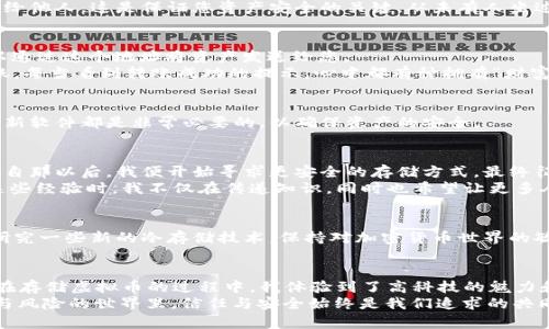    如何安全地将虚拟币存入冷钱包  / 
 guanjianci  虚拟币, 冷钱包, 加密货币  /guanjianci 

引言：虚拟币存储的安全性问题
在当今加密货币蓬勃发展的时代，越来越多的人开始投资和交易虚拟币。然而，对于许多人来说，如何安全地存储这些货币仍然是一个巨大的挑战。过去几年里，我们经常听到关于黑客入侵交易所、用户钱包被盗的新闻，这无疑让我们对虚拟币的存储方式产生了疑虑。作为一个曾经经历过虚拟币投资风潮的人，我对如何将虚拟币安全地存入冷钱包有自己的一些见解。

什么是冷钱包？
在深入讨论存入冷钱包的具体步骤之前，我们先来了解一下“冷钱包”的概念。冷钱包是指一种不连接互联网的加密货币存储方式，通常以硬件设备、纸钱包等形式存在。这种钱包的主要优点是能够有效地防止黑客攻击和病毒侵袭，从而保障用户的资产安全。我在选择冷钱包的时候，首先考虑的就是它的安全性和易用性。

冷钱包的种类
冷钱包主要有几种形式：硬件钱包、纸钱包和其他存储方式。
ul
listrong硬件钱包：/strong这是一种专门设计的USB设备，可以离线存储私钥。它们通常具有很高的安全性能，用户只需将其连接到计算机上进行交易，就能够免受网络攻击的威胁。常见的硬件钱包品牌有Ledger、Trezor等。/li
listrong纸钱包：/strong这是一种使用纸张生成和存储私钥和公钥的方式。虽然纸钱包简单且不受网络攻击影响，但它们的缺点是不易于保存，有可能因为意外情况下的损坏或丢失而导致虚拟币无法找回。/li
listrong冷存储方案：/strong这包括一些存放在安全位置（如银行保险柜）的离线设备或二维码。无论使用何种方式，关键是确保私钥不与互联网相连。/li
/ul

将虚拟币存入冷钱包的步骤
接下来，我将分步骤详细说明如何将虚拟币存入冷钱包。

第一步：准备冷钱包
根据我自己的经验，选择合适的冷钱包是首要步骤。如果您是新手，建议使用硬件钱包，因为它们界面友好，安全性高。我在购买Ledger硬件钱包时，首先检查了官方渠道，并确保其没有被篡改的迹象。

第二步：下载和安装钱包软件
硬件钱包通常需要配合钱包软件进行操作。以Ledger为例，用户需要从官网上下载Ledger Live，并安装到电脑上。通过此软件，可以管理您的虚拟币和进行交易。我还记得第一次操作时，虽感到有些紧张，但随着教学引导，我逐渐熟悉了整个过程，感受到了技术的魅力。

第三步：创建新钱包或导入现有钱包
在软件中，用户可以选择创建一个新的钱包或者导入已有的钱包。如果是第一次使用冷钱包，我建议您创建一个新的钱包，并严格记录下生成的助记词。这些助记词相当于您钱包的钥匙，必须妥善保管。我小时候常常把重要的东西藏在家里的“秘密”地方，这次我选择将助记词抄写在纸上并放入保险柜。

第四步：生成并保存私钥和公钥
在创建钱包后，钱包软件将为您生成私钥和公钥。公钥可以用于接收虚拟币，而私钥则是您控制和管理这些币的凭证。切记将私钥保存得当，绝对不要将其泄露给他人，这是保证您资产安全的关键。从未有人坐过我房间的电脑，以确保私钥的安全。

第五步：将虚拟币转入冷钱包
现在，您已经准备好了冷钱包，接下来可以将虚拟币转入这个钱包。通过钱包软件，获取您的接收地址。这相当于您的虚拟币“邮寄地址”，其他人或交易平台可以通过这个地址将资产发送给您。
在交易所中，将您购买的虚拟币提取到该地址，根据平台的不同，提币可能需要一些时间。在这过程中，我时常会查看交易状态，满怀期待地等待虚拟币成功到账。每当看到转账成功的提示，心中都有种拥有“财富”的成就感。

第六步：确认资产安全存储
一旦确认虚拟币已经成功转入冷钱包，建议您再次检查钱包地址和余额。此时，您已经完成了将虚拟币存入冷钱包的操作。在日后的使用中，定期检查钱包和更新软件都是非常必要的，以确保资产的安全。

个性化观点与经历
作为曾经历过加密货币风潮的人，我深知保存虚拟币的重要性。记得在我投资的早期，账户资金被盗的事例时有发生，那时对于网络安全的无知让我损失惨重。自那以后，我便开始寻求更安全的存储方式，最终征服了冷钱包的选择，让我对投资者的身份感到更加自信。
而面对朋友们关于虚拟币是否值得投资的提问时，我更愿意鼓励他们了解并掌握冷钱包的使用方法，这无疑为他们的投资之路打下了坚实的基础。每当分享这些经验时，我不仅在传递知识，同时也希望让更多人明白安全投资的重要性。

冷钱包的维护与管理
最后，冷钱包的安全管理也不能忽视。定期检查钱包、更新钱包软件以及保持助记词和私钥的安全是维护安全的重要环节。此外，出于对未来的考虑，您也可以研究一些新的冷存储技术，保持对加密货币世界的敏感性。

结论：安全与信任的结合
随着虚拟币的价值不断波动，如何安全存储这些资产便成了每个投资者的必修课。冷钱包作为一种高安全性的存储方式，值得每位投资者去认真了解与掌握。在存储虚拟币的过程中，我体验到了高科技的魅力和个人资产安全的重视，这不是单纯的财富问题，更是对生活的重新认识。
每当看到我的投资在安全的冷钱包中静静“成长”，我就会感到踏实。希望每位虚拟币爱好者都能够像我一样，找到属于自己的安全存储方式。在这个充满机遇与风险的世界里，信任与安全始终是我们追求的共同目标。