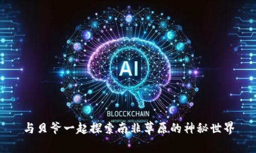 与贝爷一起探索南非草原的神秘世界