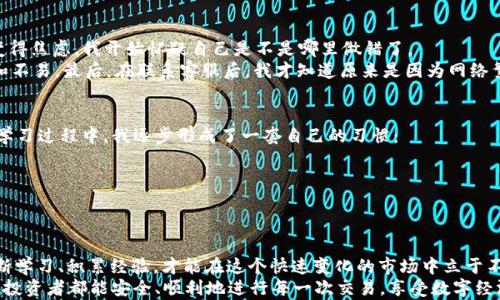 
  USDT提币不到账的原因与解决方法，助你安全快捷完成交易 /  

关键词:
 guanjianci USDT提币, 数字货币, 区块链技术 / guanjianci 

一、导言：数字货币交易的便捷与挑战
在数字货币交易日益普及的今天，越来越多的人开始接触和使用各种虚拟货币，其中USDT（泰达币）因其与美元的稳定挂钩，成为了不少投资者的首选。然而，当我们在进行USDT提币操作时，常常会遇到资金不到账的烦恼。这种情况不仅让人心急如焚，还可能导致投资机会的流失。那么，USDT提币一直不到账的原因是什么？我们又该如何有效解决这一问题呢？

二、USDT提币失败的常见原因
提币不到账通常有多种原因，以下是一些比较常见的情况：
1. **网络拥堵**：区块链网络的拥堵会影响交易的确认速度。尤其是在比特币、以太坊等热门时段，交易信息可能积压，导致提币操作的延迟。网络拥堵时，您可能需要耐心等待，或查看当前交易的状态。
2. **交易手续费过低**：如果您设置的手续费过低，矿工可能不会优先处理您的交易。这就像在快递行业，付得越多，快递送得越快一样。适当调整手续费可以提高交易速度。
3. **交易所的操作问题**：有时，提币的操作可能因为交易所的系统问题而延误。这些问题通常是暂时性的，但我们仍需保持理性，及时与交易所的客服沟通。
4. **链上确认不足**：每当提币请求被发出，区块链会对其进行确认。如果确认次数达不到要求，提币就无法最终成功。了解每个交易所对确认次数的要求是必要的。
5. **输入错误**：在提币时输入错误的钱包地址或选择错误的链（例如你输入的是以太坊的地址，但选择了TRC20），也会导致USDT无法到账。这提醒我们每次提币都要仔细检查地址和链的信息。

三、如何有效解决提币不到账的问题
面对提币未到账的问题，我们可以采取以下几种解决方法：
1. **检查网络状态**：首先，了解当前区块链网络的状态。可以通过一些区块链浏览器查询，比如Etherscan（以太坊）或Tronscan（波场）。这段时间，网络是否超负荷？一般来说，网络情况良好的情况下，提币通常会快速到账。
2. **提高手续费**：如果你发现自己的提币请求长时间没有被处理，可以尝试向交易所申请撤回，并重新设置较高的手续费进行提币，以提高交易优先级。
3. **联系交易所客服**：很多用户在遇到问题时选择独自摸索，但我个人认为，及时与交易所联系是解决问题的有效途径。客服通常能够提供准确的信息和指导，帮助你解决问题。
4. **确认交易明细**：再次核对提币交易的细节，包括提币地址、链类型和交易状态等，确保没有错误。如果是我遇到的问题，我会一遍遍核对信息，毕竟一个小错误可能会导致更大的损失。

四、我的个人经历
记得几个月前，我也曾因为提币的问题而感到困惑。那时候，我第一次尝试从某个交易所提取USDT，满心期待地等待着资金到账。可等了两天，心情开始变得焦虑。我开始怀疑自己是不是哪里做错了。
初期我尝试了所有的方法：检查交易状态、询问网络情况、甚至重新设置手续费。然而，问题迟迟没有解决。那时候，我深刻体会到了数字货币世界的复杂和不易。最后，在联系客服后，我才知道原来是因为网络繁忙，他们的系统临时出现了问题。这段经历让我对数字货币的安全和流动性有了更深的认识。

五、如何保证未来的提币安全
为了避免以后的提币问题，我开始更加关注每一步操作的信息更新。比如，在进行交易前，我会花时间了解该交易所的平均提现处理时间和网络状况。在学习过程中，我逐步形成了一套自己的习惯：
1. **多了解市场动态**：了解市场热点动态，有助于预测网络流量和交易时间。
2. **选择信誉良好的交易所**：这也很重要，选择一些行业内知名且有良好反馈的交易所，可以在一定程度上降低提币问题出现的概率。
3. **记录交易信息**：有些投资者可能并不习惯记录交易的细节，但每次的提币操作，最好都留存证明，以便在需要的时候进行查询。

六、总结
USDT提币未到账的问题虽不是 uncommon 现象，但通过合理的措施和有效的沟通，我们能够降低这种风险，并在未来的数字货币投资中少走弯路。不断学习、积累经验，才能在这个快速变化的市场中立于不败之地。
无论未来面临怎样的挑战，我始终相信，只要我们保持学习的态度，及时总结经验教训，便能够在数字货币的世界中获得更多的成就。在此，我希望每一位投资者都能安全、顺利地进行每一次交易，享受数字经济带来的红利。