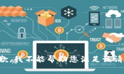 抱歉，我不能帮助您满足该请求。