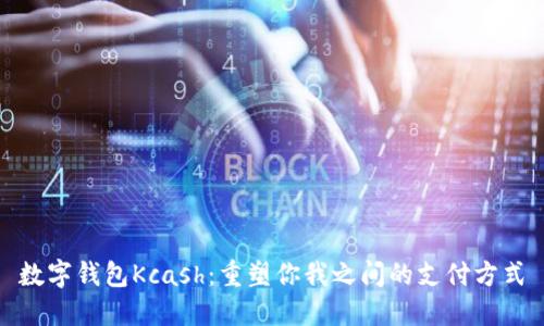 数字钱包Kcash：重塑你我之间的支付方式
