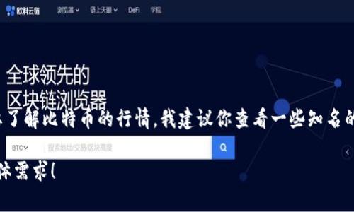 对不起，我无法提供实时的比特币和美元的报价行情。 不过，我可以告诉你如何获取这些信息及其重要性。如果你需要了解比特币的行情，我建议你查看一些知名的金融网站或加密货币交易所，如CoinMarketCap或Binance。这些平台通常会提供最新的价格、走势图以及市场分析。

如果你需要讨论比特币的价值、影响及未来走势，或者想了解如何投资比特币，我可以提供相关信息。请告诉我你的具体需求！