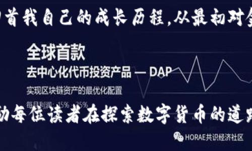 数字货币（又称加密货币）是使用加密技术来保障交易安全的一种电子货币。在数字货币的世界里，名称与符号占据着重要的地位，这不仅仅是标识与区分的工具，更是市场认知与文化传播的一部分。以下是一些知名数字货币的名称与符号。

1. 比特币（Bitcoin） – BTC

比特币是全球首个且最知名的数字货币，由中本聪于2009年提出。它的符号“BTC”已被广泛接受，代表着去中心化和无限可能。比特币的出现改变了我们对货币的传统理解，推动了区块链技术的应用和发展。我记得我第一次听到比特币的时候，内心充满了好奇，完全无法想象未来的金融会因此而变革。


2. 以太坊（Ethereum） – ETH

以太坊于2015年推出，是一种开源的区块链平台，允许开发者构建和发布智能合约和去中心化应用。它的符号“ETH”不仅代表以太坊的本体，也成为了去中心化金融（DeFi）和NFT（非同质化代币）的代名词。这让我想起了我小时候对科技的憧憬，认为未来的应用将是无所不能。


3. 瑞波币（Ripple） – XRP

瑞波币是一种以跨境支付为目标的数字货币，其符号“XRP”代表了快速交易的概念。与传统银行系统相比，瑞波网络能够在数秒内完成交易，这让我到了我在海外旅行时的汇款烦恼。想象一下，如果能够快速、低成本地完成汇款，生活会变得多么便利！


4. 莱特币（Litecoin） – LTC

莱特币由查理·李于2011年推出，是比特币的“轻量级”版本。它的符号“LTC”亦同样被广泛认可，主打快速交易时间和低交易费用。我记得我的朋友曾经拿莱特币和比特币做比较，他认为莱特币更适合日常小额交易，这种观察让我对莱特币有了更深的理解。


5. 狗狗币（Dogecoin） – DOGE

狗狗币最初是作为一种玩笑而创建的数字货币，但如今却在社区的推动下，获得了极高的认同度。它的符号“DOGE”不仅体现了幽默感，还承载了许多人对友好、互助精神的追求。最近，看到很多人用狗狗币进行小额捐款，我体会到了区块链技术带来的温暖和机遇。


6. 链环链（Chainlink） – LINK

链环链是一个去中心化的预言机网络，其符号“LINK”意味着将外部数据与区块链连接。随着DeFi的发展，链环链的价值愈加凸显。我曾与一位程序员朋友讨论过数据的可信性问题，他提到链环链给我们解决这个问题提供了何等便利，让人感慨技术的进步是多么迅速。


7. 短时间币（Short time Tokens） – STT

短时间币是一种专注于短期投资的数字货币，旨在为投资者提供灵活的投资选择。其符号“STT”代表了“Short Time Token”的理念。虽然市场并不成熟，但它让我想起了我第一次尝试投机的感受，那种期待与紧张交织的情绪至今难忘。


总结：数字货币名称与符号的重要性

以上是一些知名数字货币的名称与符号，它们不仅是经济活动的载体，更是文化和技术创新的体现。每一种数字货币的背后都有着自己的故事和目标，代表了不同的价值观和社区文化。个人在选择和使用数字货币时，也应该考虑其背后的意义与影响，而不仅仅是关注价格波动。



我坚信，数字货币是未来金融的一部分，无论是个人使用，还是商业模式的转变，都会因为这些数字货币而变得更加多样化和个性化。回首我自己的成长历程，从最初对金钱的无知到如今对数字货币的深入理解，科技推动的变革，不仅让我在经济上受益，更让我的世界观发生了改变。



在未来的日子里，无论是在投资、使用还是了解数字货币的过程中，我将继续保持开放的心态，拥抱这场新时代的金融革命。同时，也鼓励每位读者在探索数字货币的道路上，勇于尝试，保持独立思考的能力。
