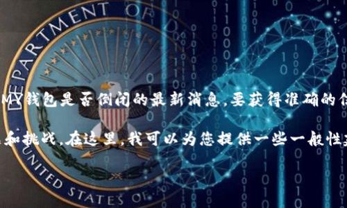 截至我的最后更新（2023年10月），我无法访问实时数据或信息，因此无法提供MY钱包是否倒闭的最新消息。要获得准确的信息，建议您查看相关的官方公告、新闻报道或她们的官方网站及社交媒体平台。

如果MY钱包确实出现了倒闭或经营困境的情况，您可能会遇到一些常见的问题和挑战。在这里，我可以为您提供一些一般性建议和看法，以及在面对类似情况时该如何处理。

### 如何应对数字钱包倒闭的风险与挑战