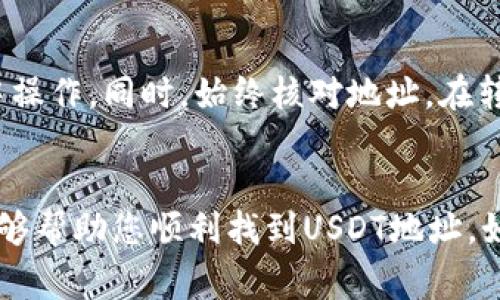 要查看您的USDT钱包地址，您可以按照以下步骤进行操作。不同的钱包或交易所可能会略有不同，但大致步骤相似。以下是一些常见的钱包或交易所查看USDT地址的方法。

### 1. 使用手机钱包查看USDT地址
如果您使用的是手机钱包（例如：Trust Wallet、ImToken等），查看USDT地址的步骤通常是这样的：
首先，打开您的手机钱包应用。然后，在主界面上找到“USDT”或“Tether”这项资产，并点击进入。在USDT页面，您通常会看到一个“收款”或“接收”按钮，点击后就会显示您的USDT钱包地址。记得检查地址是否正确，确保没有任何错误。

### 2. 使用桌面钱包查看USDT地址
如果您使用的是桌面钱包（例如：Exodus、Atomic Wallet等），步骤也相似：
首先，打开您的桌面钱包应用。在资产列表中找到USDT，通常会有一个“收款”或“接收”选项。点击后，会显示您的钱包地址，您可以复制这个地址进行使用。

### 3. 在交易所查看USDT地址
如果您在交易所（如Binance、Coinbase、Huobi等）中持有USDT，查看地址的方法如下：
登录您的交易所账户，进入资产管理或钱包页面。在该页面中找到USDT，并选择“提币”或“提现”。系统会提示您输入提币地址，通常您在此页面上会看到您的USDT地址，您可以复制或查看它。

### 4. 安全提示
在查看和使用您的USDT钱包地址时，务必保持谨慎。确保您的设备安全，避免在不安全的网络环境中操作。同时，始终核对地址，在转账时尽量通过二维码扫描等方式减少手动输入引起的错误。

### 5. 小结
查看USDT钱包地址并不复杂，关键在于熟悉您所使用的钱包或交易所的操作界面。希望以上信息能够帮助您顺利找到USDT地址。如果您还有其它问题，可以随时询问相关的支持服务。