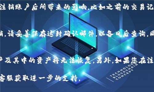 注销 Koo 钱包的具体步骤可能会因版本更新或地区不同而有所差异，但一般流程可以参考以下步骤。请注意，在执行注销操作之前，建议您仔细阅读相关条款，并确保您已备份所有必要的数据。

### 1. 登录 Koo 钱包账户
首先，打开 Koo 钱包应用，并使用您的账户信息登录。确保您能够访问账户的设置或安全选项。

### 2. 进入账户设置
在 Koo 钱包的主界面，找到右下角的“我”或“设置”选项，点击进入。在设置菜单中，通常可以找到与账户相关的选项。

### 3. 查找注销选项
在账户设置中，查看是否有“注销账户”、“删除账户”或“停用账户”等选项。如果找不到，可以考虑查看帮助中心或联系客服进行确认。

### 4. 验证身份
很多时候，在注销账户之前，系统会要求您进行身份验证。这可能包括输入密码、接收验证码等，以确保您是账户的合法拥有者。

### 5. 确认注销
完成身份验证后，您会看到注销确认页面。请仔细阅读页面上的信息，了解注销账户后所带来的影响，比如之前的交易记录会被删除等。若一切都符合您的预期，点击确认注销。

### 6. 后续处理
注销后，您可能会收到一封确认邮件或短信，以证明您的账户已被成功注销。请妥善保存这封确认邮件，以备日后查询。同时，确保您已经清理了与 Koo 钱包相关的所有个人信息和隐私数据。

### 注意事项
在决定注销 Koo 钱包账户之前，建议您考虑清楚，因为一旦注销，您的账户及其中的资产将无法恢复。另外，如果您在注销后有任何问题，可以随时联系客服寻求帮助。

如果以上步骤未能满足您的需求，请查阅 Koo 钱包的官方网站或联系其客服获取进一步的支持。