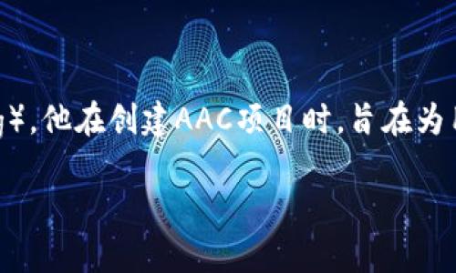 AAC（All About Coins）是一种数字货币，其创始人是李小龙（Li Xiaolong）。他在创建AAC项目时，旨在为用户提供更高效的数字资产管理解决方案，并促进数字货币的普及和应用。

如果你对AAC数字货币或其他相关信息有更多问题，欢迎继续提问！