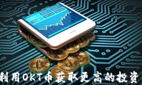 
如何利用OKT币获取更高的投资回报？