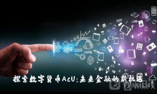 探索数字货币AcU：未来金融的新机遇