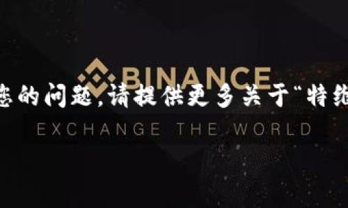 特维拉（Teverla）在不同的上下文中可能指代不同的事物，比如某个地方、品牌，或者特定的文化。为了更有效地回应您的问题，请提供更多关于“特维拉”的具体信息，比如您想了解的是哪个方面的内容（旅游、商品、文化等）。这样我才能为您提供更相关和准确的信息。

如果您是指某个特定的产品或者地方，请您补充详细信息，谢谢！