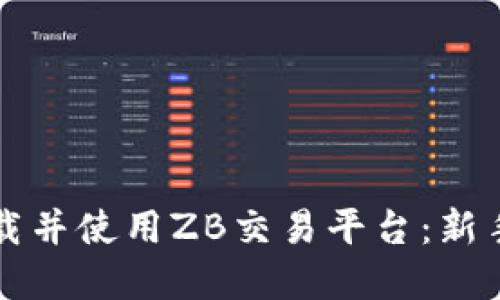 如何轻松下载并使用ZB交易平台：新手的实用指南