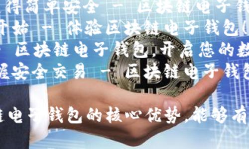 以下是一些关于区块链电子钱包的广告语，旨在突出其安全性、便捷性和创新性：

1. **“安全交易，尽在掌握 - 与区块链电子钱包一起走向未来！”**
2. **“你的资产，如影随形 - 区块链电子钱包，安全无忧！”**
3. **“轻松管理你的数字财富 - 区块链电子钱包，智能新选择！”**
4. **“一键掌控，安全无忧 - 选择区块链电子钱包！”**
5. **“让数字货币交易变得简单安全 - 区块链电子钱包，您的最佳伙伴！”**
6. **“货币的未来，现在开始 - 体验区块链电子钱包！”**
7. **“安全、便捷、透明 - 区块链电子钱包，开启您的数字资产之旅！”**
8. **“告别繁琐步骤，把握安全交易 - 区块链电子钱包为您护航！”**

这些广告语聚焦于区块链电子钱包的核心优势，能够有效吸引目标用户的注意。