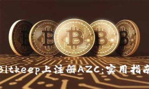 如何在Bitkeep上注册AZC：实用指南与技巧