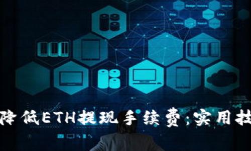 如何高效降低ETH提现手续费：实用技巧与建议